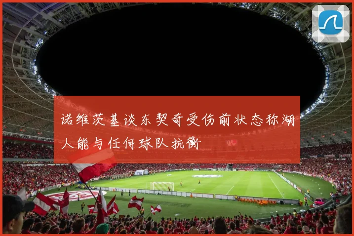 诺维茨基谈东契奇受伤前状态称湖人能与任何球队抗衡