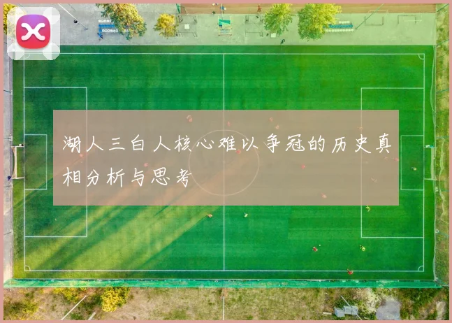 湖人三白人核心难以争冠的历史真相分析与思考