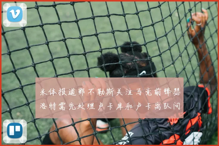 米体报道那不勒斯关注马竞前锋瑟洛特需先处理卢卡库和卢卡离队问题